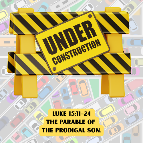 Children & Youth Sermon/Message - Under Construction - (Luke15:11–24 The Prodigal Son)