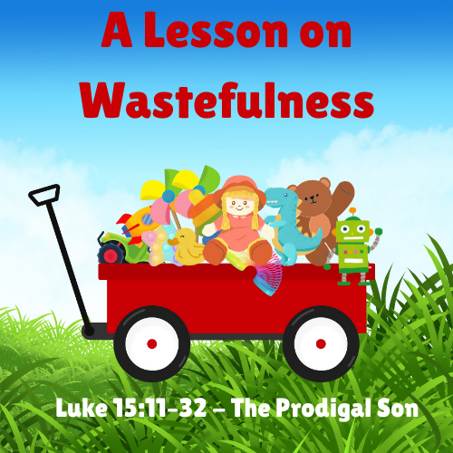 Children's sermon/message/lesson -A Lesson on Wastefulness - Luke 15:11–32 - The Prodigal Son