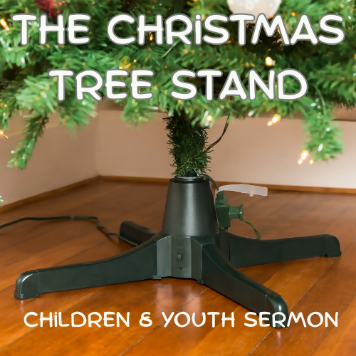 Children and Youth Sermon - "The Christmas Tree Stand"